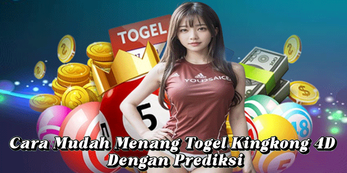 Cara Mudah Menang Togel Kingkong 4D Dengan Prediksi