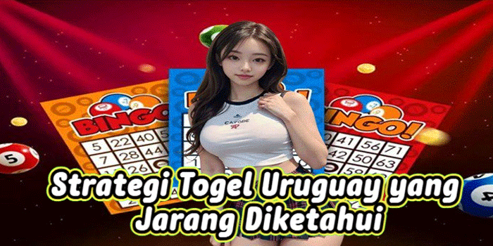 Strategi Togel Uruguay yang Jarang Diketahui